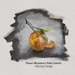 Tetuzi Akiyama & Anla Courtis - Naranja Songs cd
