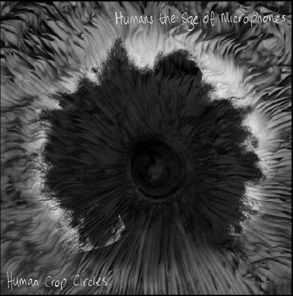 Humans The Size Of Microphones – Human Crop Circles LP