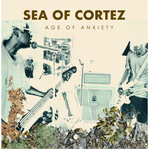 Sea Of Cortez - Age Of Anxiety lp - Re-issue
