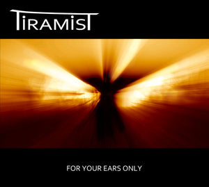 Tiramist – For Your Ears Only CD