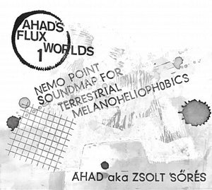 Ahad aka Zsolt Sőrés ‎– Nemo Point Soundmap For Terrestrial Melanoheliophobics (Ahad's Flux Worlds 1.) 2xcd